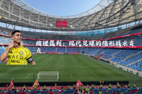 助理裁判:现代足球的隐形战术支点