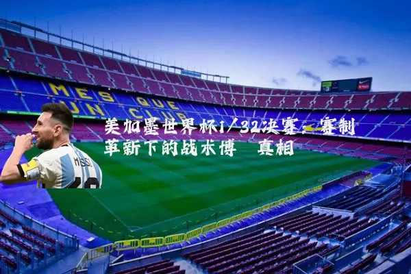 美加墨世界杯1/32决赛:赛制革新下的战术博弈真相