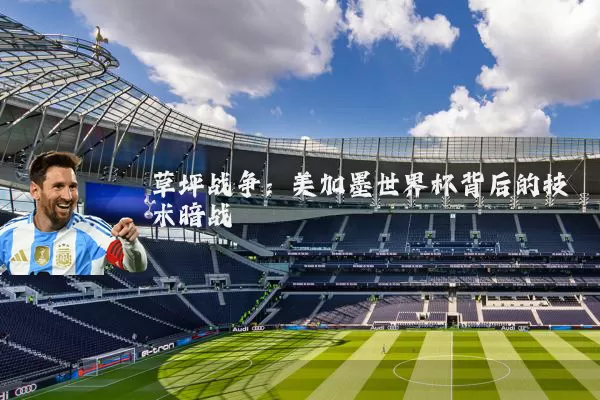 草坪战争:美加墨世界杯背后的技术暗战